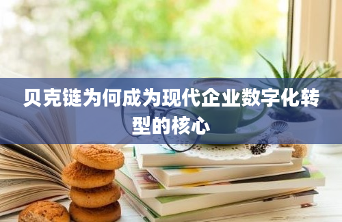 贝克链为何成为现代企业数字化转型的核心