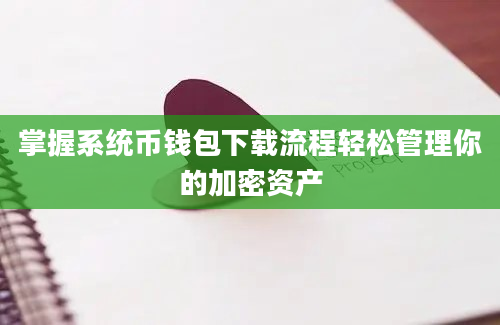 掌握系统币钱包下载流程轻松管理你的加密资产