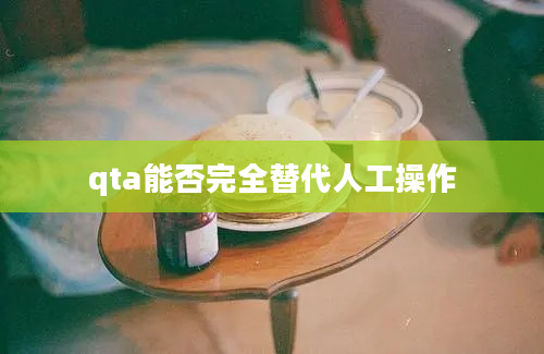 qta能否完全替代人工操作