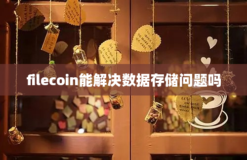 filecoin能解决数据存储问题吗