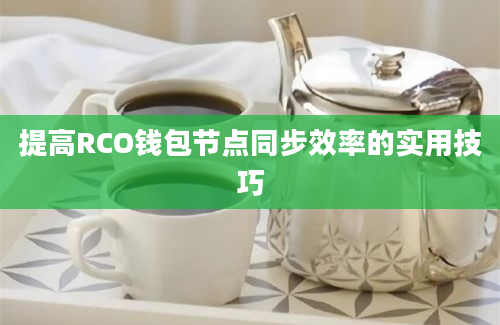 提高RCO钱包节点同步效率的实用技巧