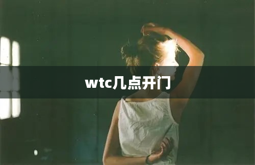 wtc几点开门