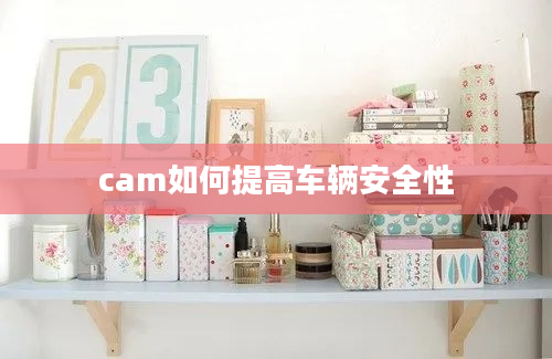 cam如何提高车辆安全性