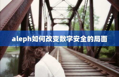 aleph如何改变数字安全的局面