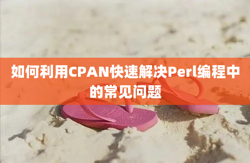 如何利用CPAN快速解决Perl编程中的常见问题