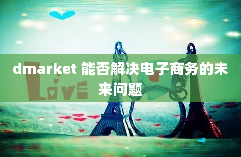 dmarket 能否解决电子商务的未来问题