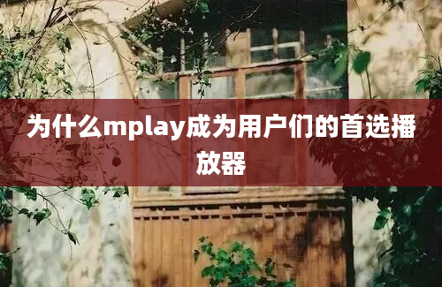 为什么mplay成为用户们的首选播放器