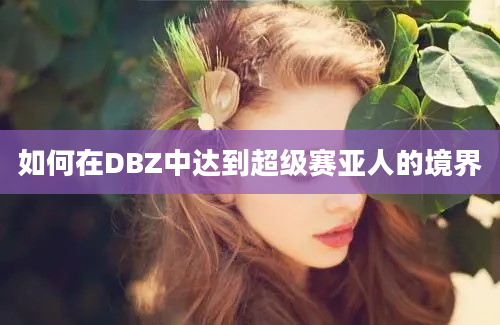 如何在DBZ中达到超级赛亚人的境界