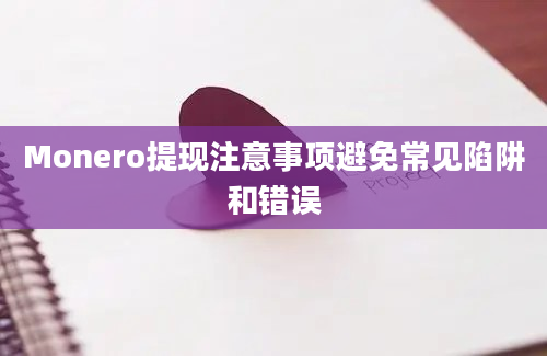 Monero提现注意事项避免常见陷阱和错误