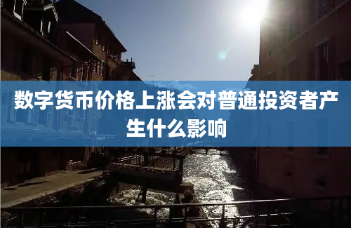 数字货币价格上涨会对普通投资者产生什么影响