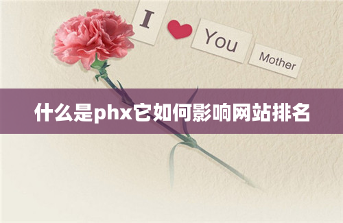 什么是phx它如何影响网站排名