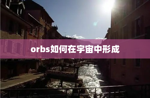 orbs如何在宇宙中形成