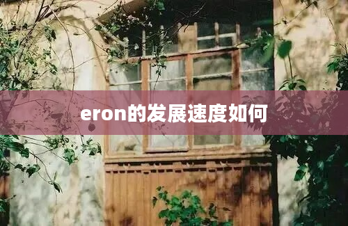 eron的发展速度如何