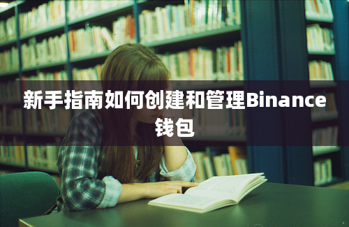 新手指南如何创建和管理Binance钱包