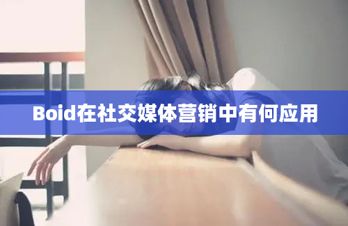 Boid在社交媒体营销中有何应用