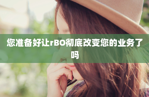 您准备好让rBO彻底改变您的业务了吗