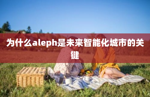 为什么aleph是未来智能化城市的关键