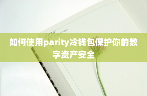 如何使用parity冷钱包保护你的数字资产安全