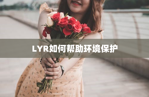 LYR如何帮助环境保护