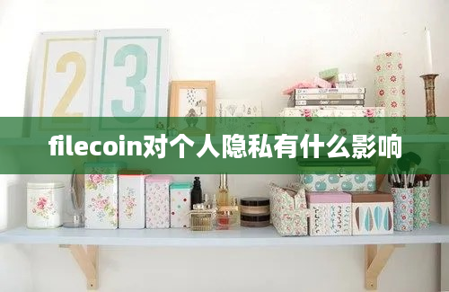 filecoin对个人隐私有什么影响