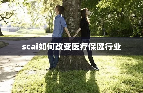 scai如何改变医疗保健行业