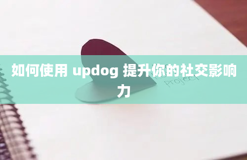 如何使用 updog 提升你的社交影响力