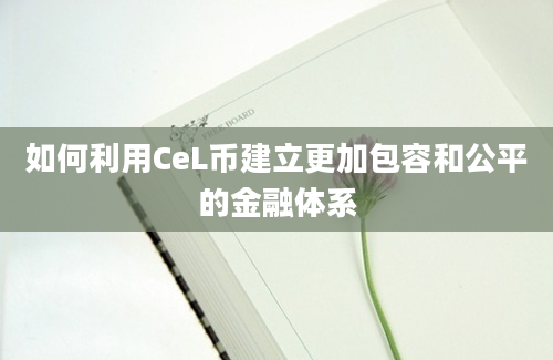 如何利用CeL币建立更加包容和公平的金融体系