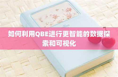 如何利用QBE进行更智能的数据探索和可视化