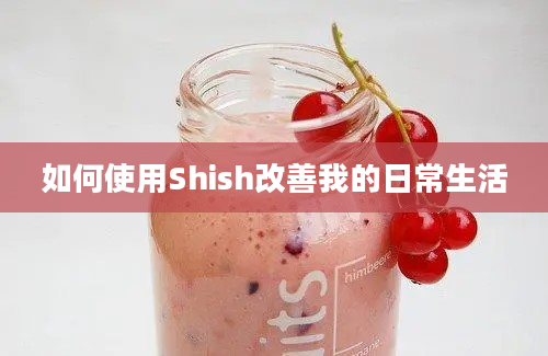 如何使用Shish改善我的日常生活