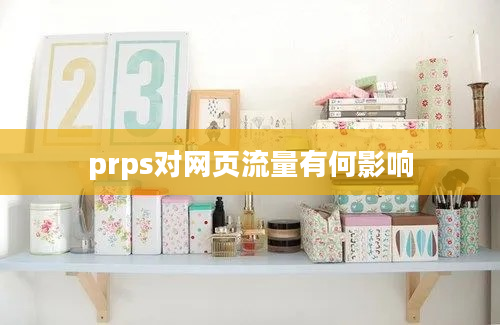 prps对网页流量有何影响