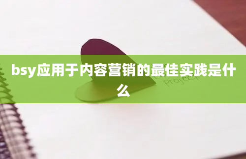 bsy应用于内容营销的最佳实践是什么